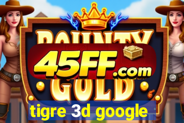 tigre 3d google